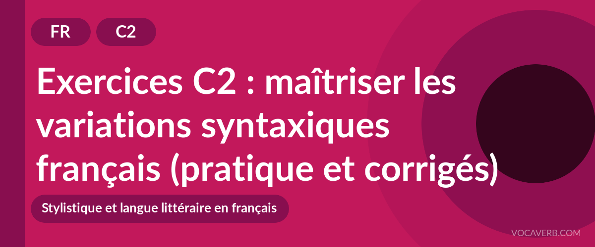 Exercices C2 : maîtriser les variations syntaxiques français (pratique et corrigés) [C2]
