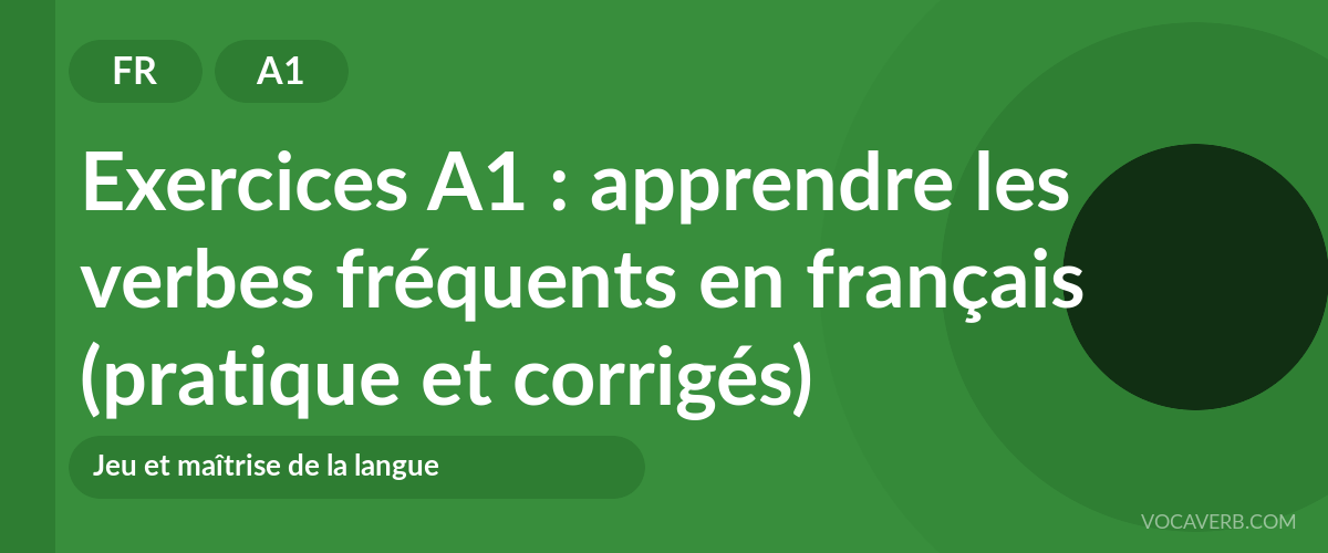 Exercices A1 : apprendre les verbes fréquents en français (pratique et corrigés) [A1]