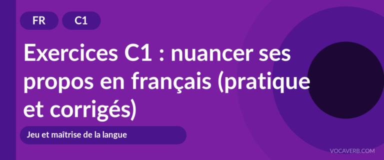 Exercices C1 : nuancer ses propos en français (pratique et corrigés) [C1]
