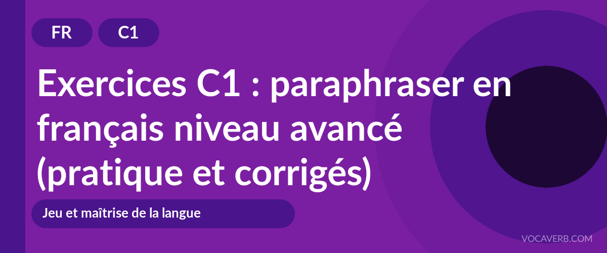 Exercices C1 : paraphraser en français niveau avancé (pratique et corrigés) [C1]