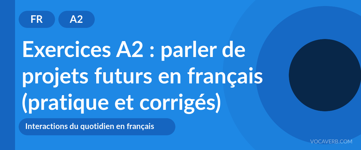 Exercices A2 : parler de projets futurs en français (pratique et corrigés) [A2]