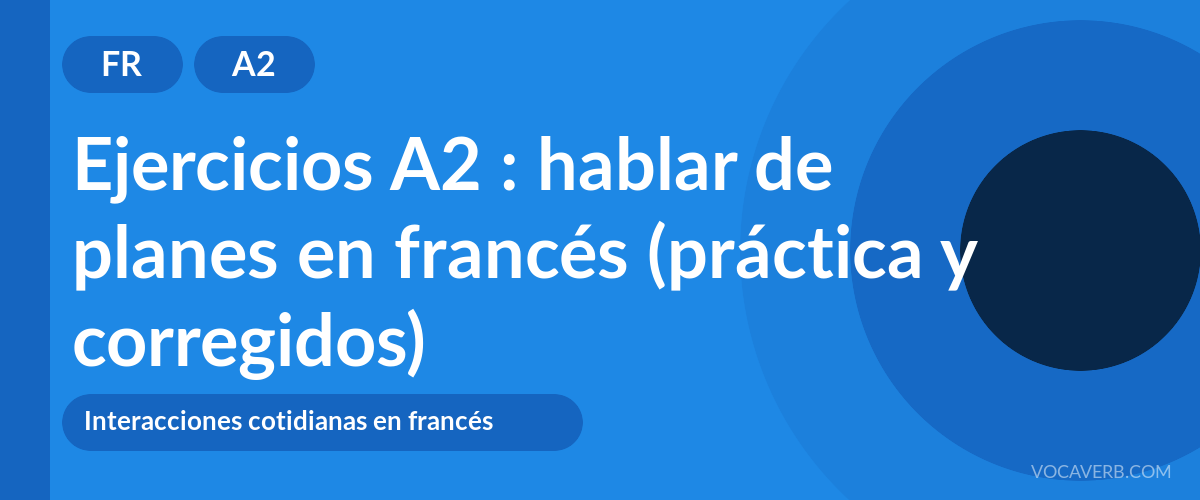 Ejercicios A2 : hablar de planes en francés (práctica y corregidos) [A2]