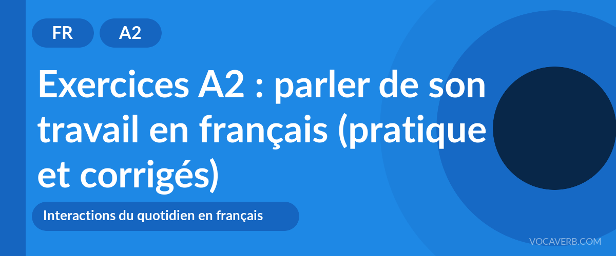 Exercices A2 : parler de son travail en français (pratique et corrigés) [A2]