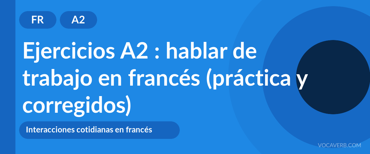 Ejercicios A2 : hablar de trabajo en francés (práctica y corregidos) [A2]