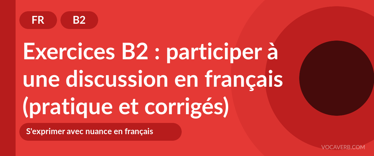 Exercices B2 : participer à une discussion en français (pratique et corrigés) [B2]