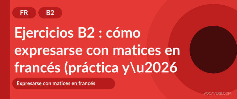 Ejercicios B2 : cómo expresarse con matices en francés (práctica y corregidos) [B2]