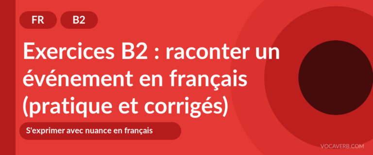 Exercices B2 : raconter un événement en français (pratique et corrigés) [B2]