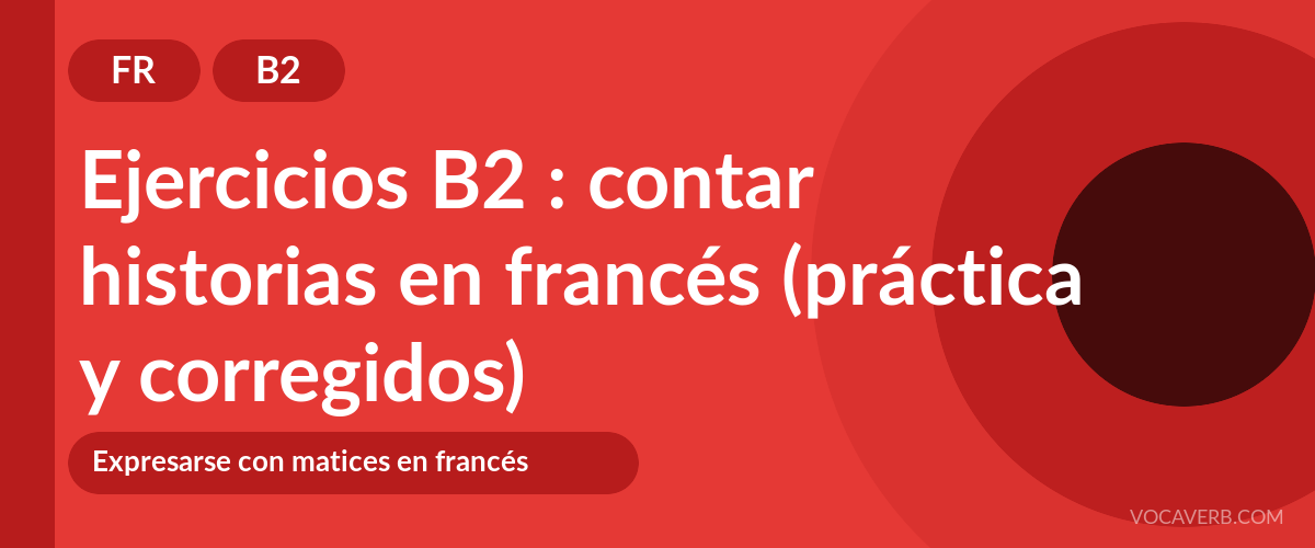 Ejercicios B2 : contar historias en francés (práctica y corregidos) [B2]