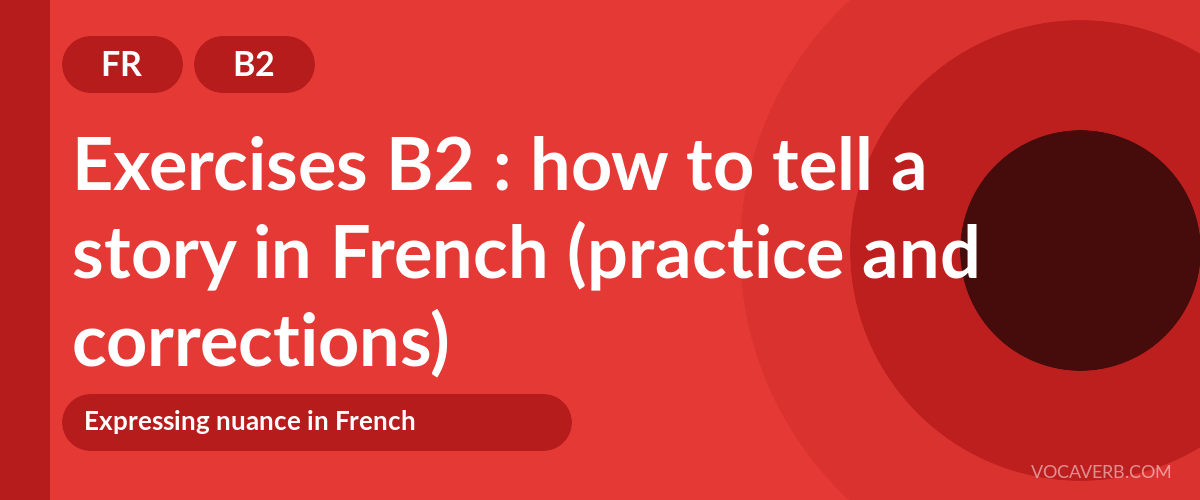 Exercises B2 : how to tell a story in French (practice and corrections) [B2]