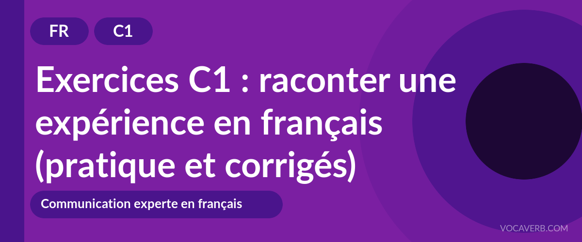 Exercices C1 : raconter une expérience en français (pratique et corrigés) [C1]