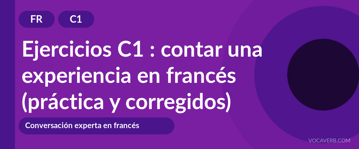 Ejercicios C1 : contar una experiencia en francés (práctica y corregidos) [C1]