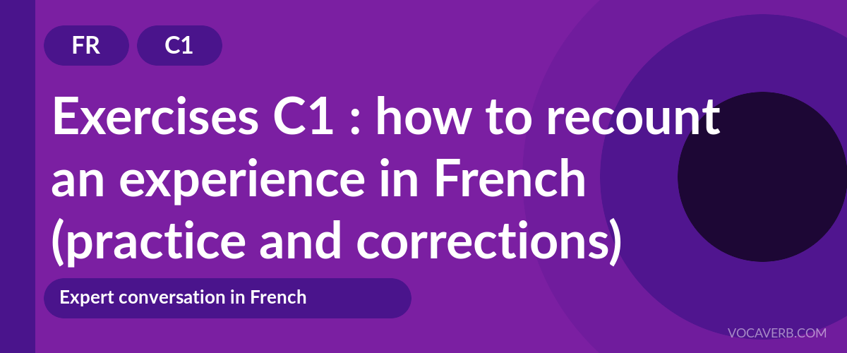 Exercises C1 : how to recount an experience in French (practice and corrections) [C1]