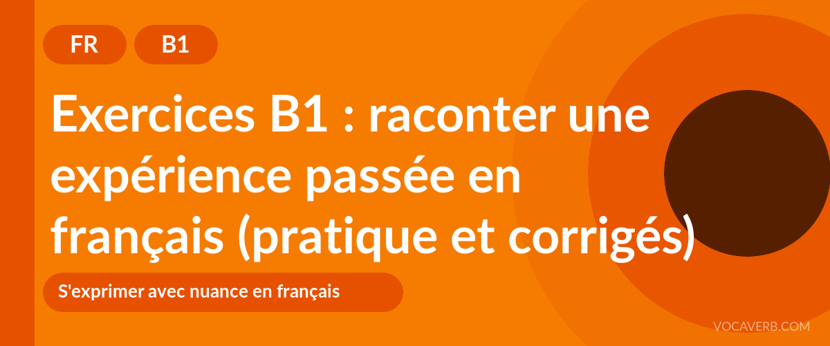 Exercices B1 : raconter une expérience passée en français (pratique et corrigés) [B1]