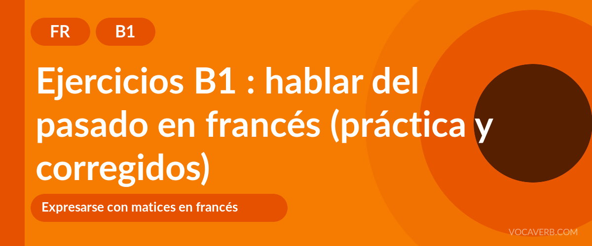 Ejercicios B1 : hablar del pasado en francés (práctica y corregidos) [B1]