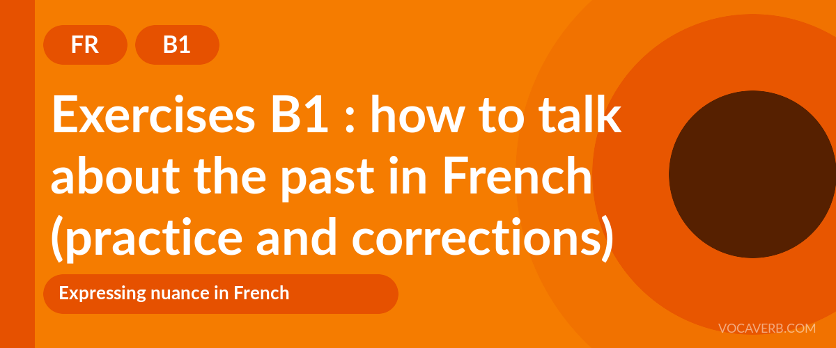 Exercises B1 : how to talk about the past in French (practice and corrections) [B1]