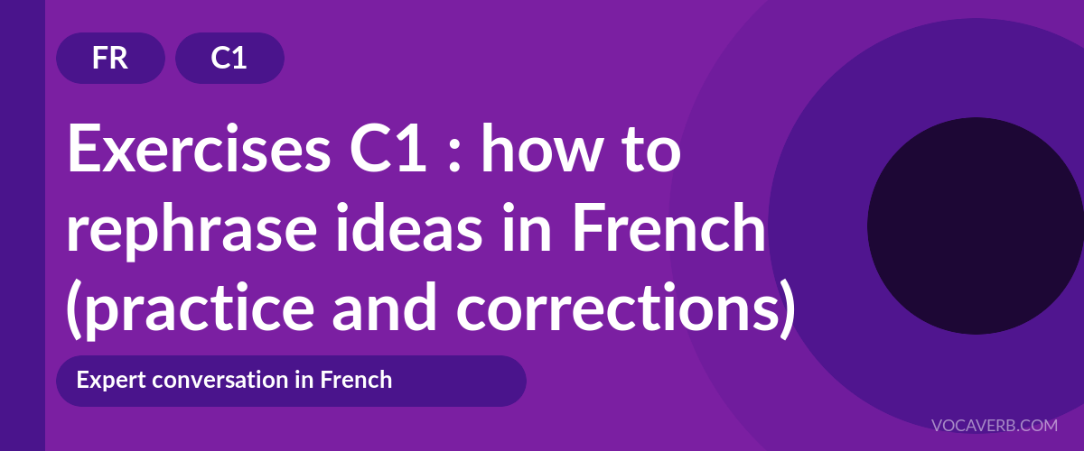 Exercises C1 : how to rephrase ideas in French (practice and corrections) [C1]