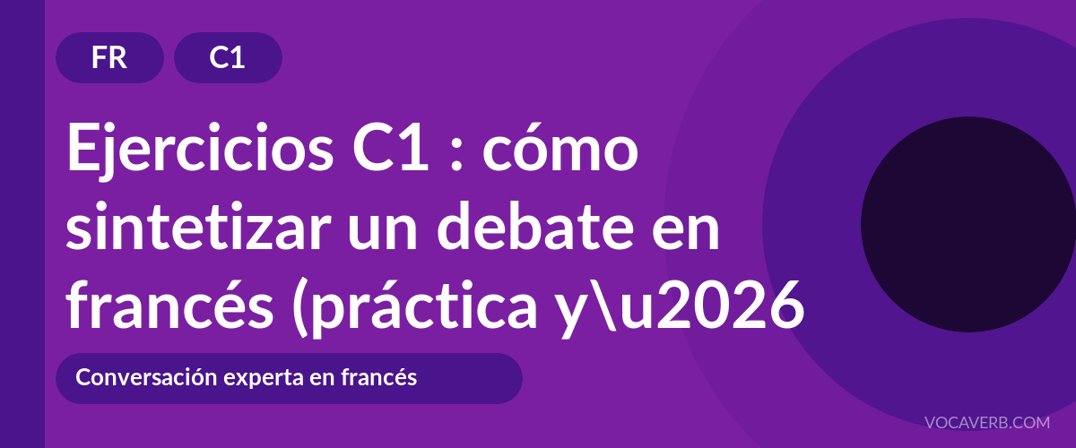Ejercicios C1 : cómo sintetizar un debate en francés (práctica y corregidos) [C1]