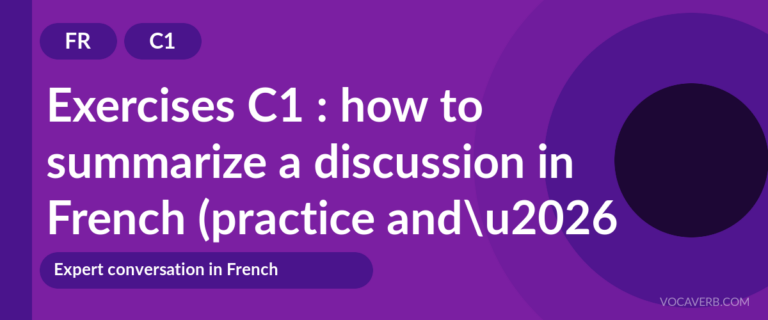 Exercises C1 : how to summarize a discussion in French (practice and corrections) [C1]