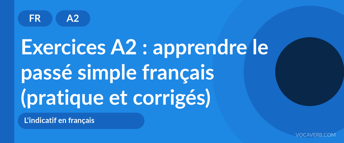Exercices A2 : apprendre le passé simple français (pratique et corrigés) [A2]