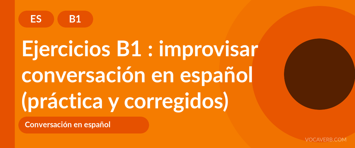 Ejercicios B1 : improvisar conversación en español (práctica y corregidos) [B1]