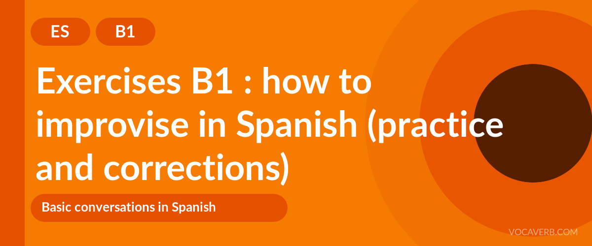 Exercises B1 : how to improvise in Spanish (practice and corrections) [B1]