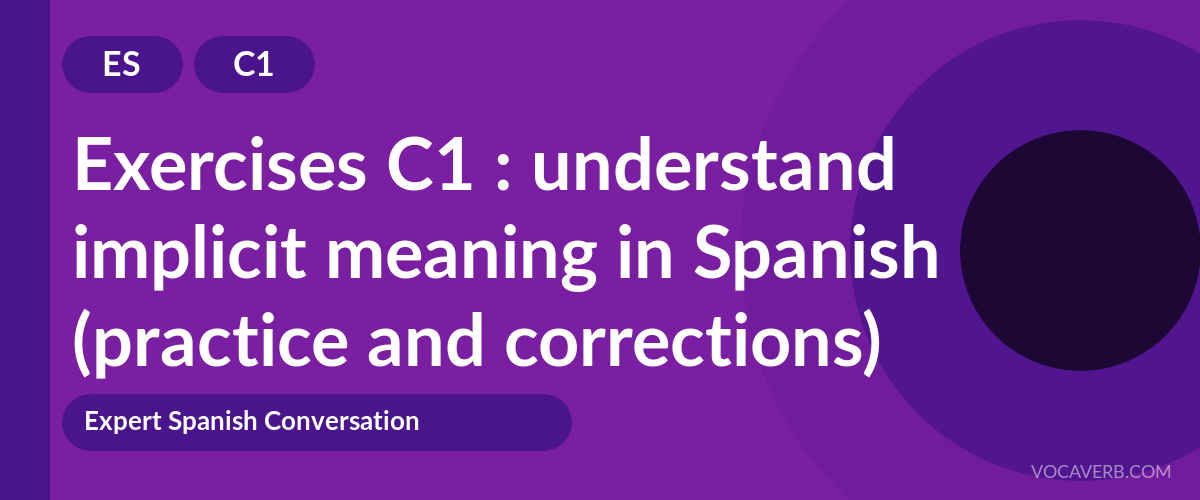 Exercises C1 : understand implicit meaning in Spanish (practice and corrections) [C1]