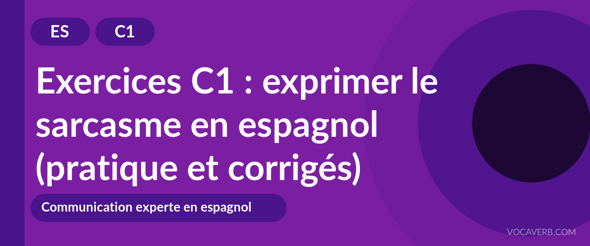 Exercices C1 : exprimer le sarcasme en espagnol (pratique et corrigés) [C1]