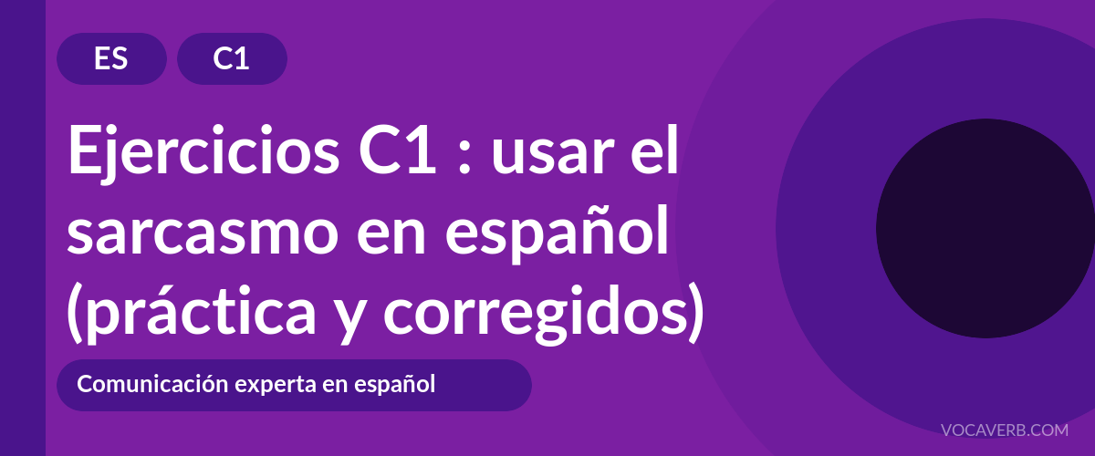 Ejercicios C1 : usar el sarcasmo en español (práctica y corregidos) [C1]