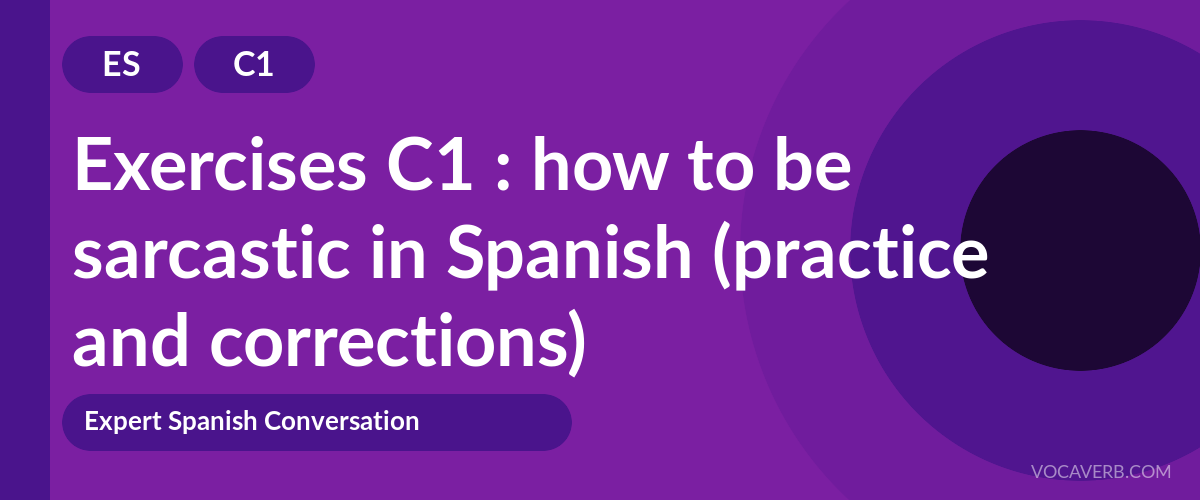 Exercises C1 : how to be sarcastic in Spanish (practice and corrections) [C1]