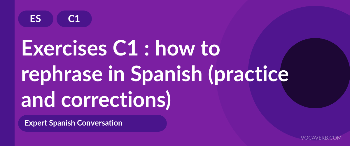 Exercises C1 : how to rephrase in Spanish (practice and corrections) [C1]