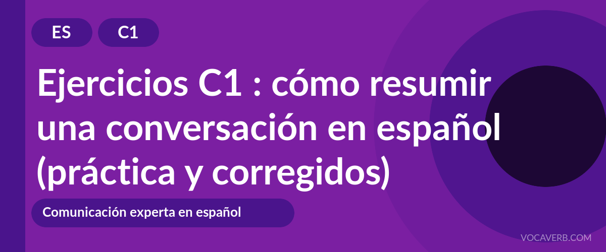 Ejercicios C1 : cómo resumir una conversación en español (práctica y corregidos) [C1]
