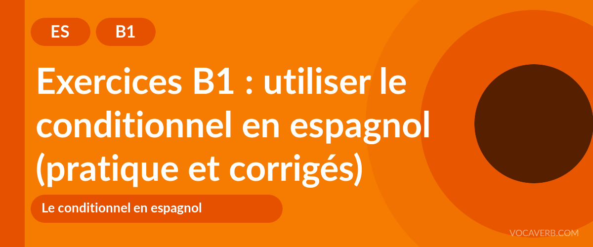 Exercices B1 : utiliser le conditionnel en espagnol (pratique et corrigés) [B1]