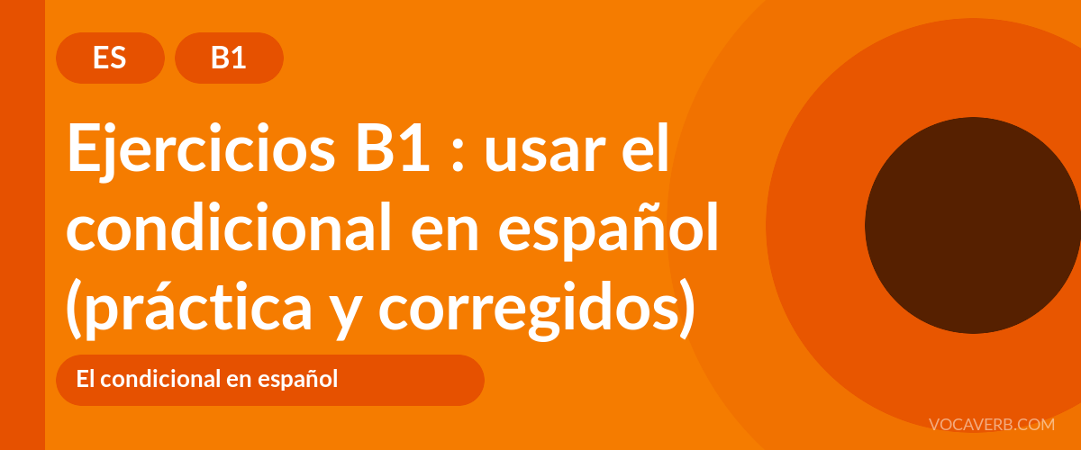 Ejercicios B1 : usar el condicional en español (práctica y corregidos) [B1]
