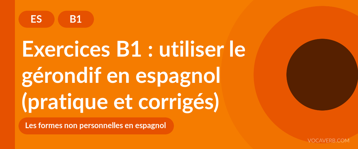 Exercices B1 : utiliser le gérondif en espagnol (pratique et corrigés) [B1]