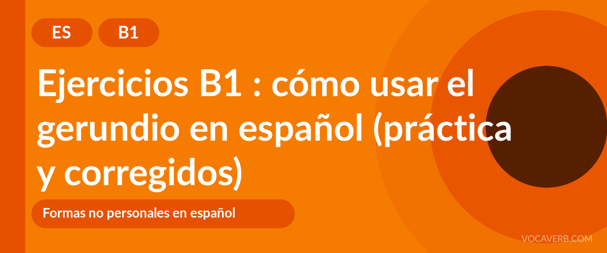Ejercicios B1 : cómo usar el gerundio en español (práctica y corregidos) [B1]