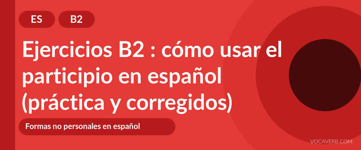 Ejercicios B2 : cómo usar el participio en español (práctica y corregidos) [B2]