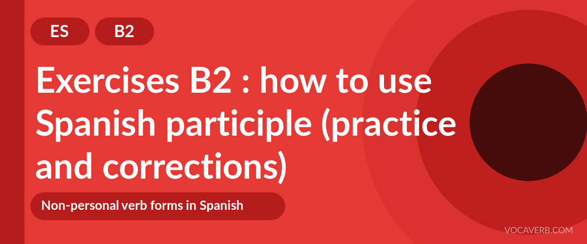 Exercises B2 : how to use Spanish participle (practice and corrections) [B2]
