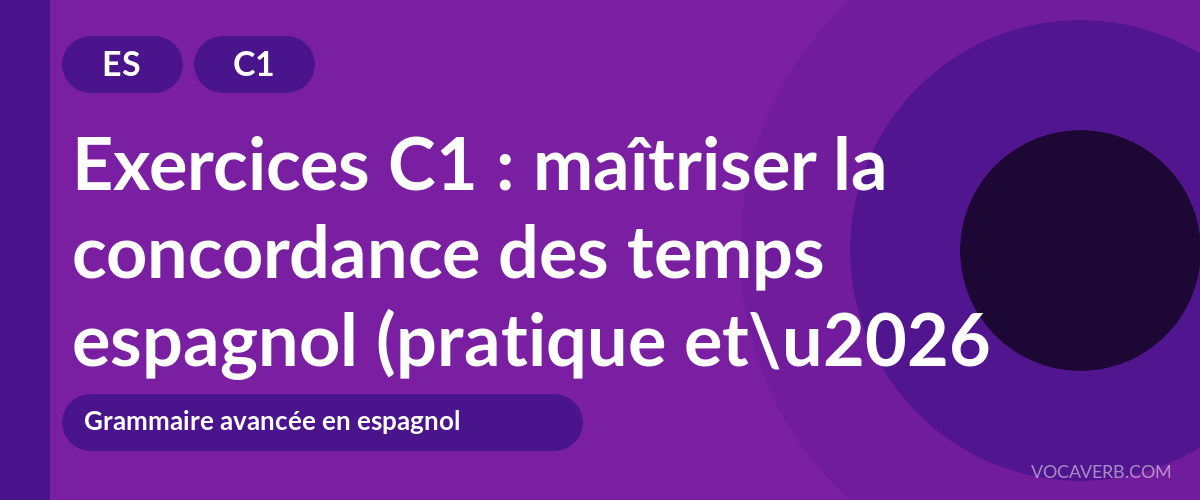 Exercices C1 : maîtriser la concordance des temps espagnol (pratique et corrigés) [C1]