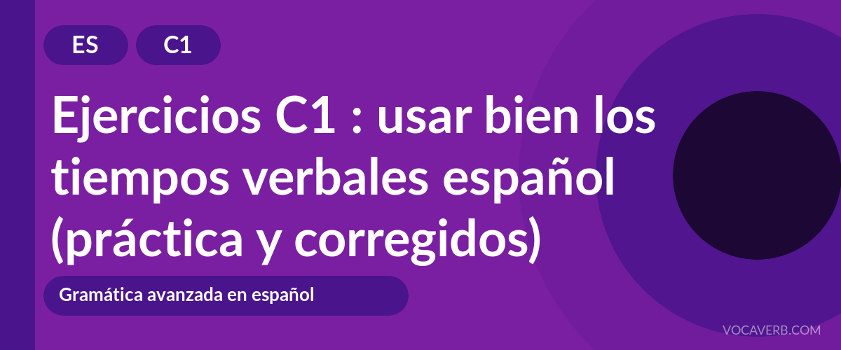 Ejercicios C1 : usar bien los tiempos verbales español (práctica y corregidos) [C1]