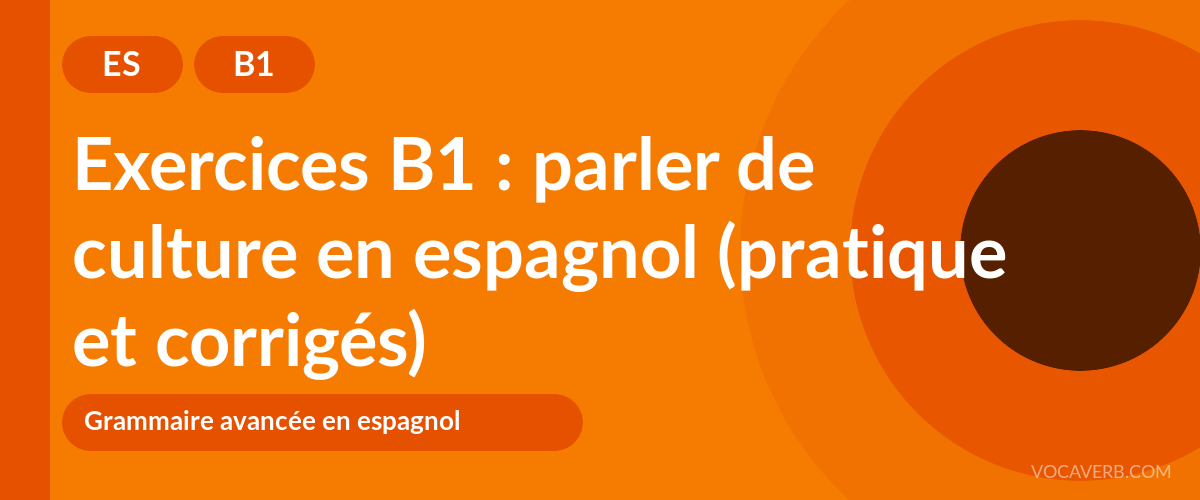 Exercices B1 : parler de culture en espagnol (pratique et corrigés) [B1]