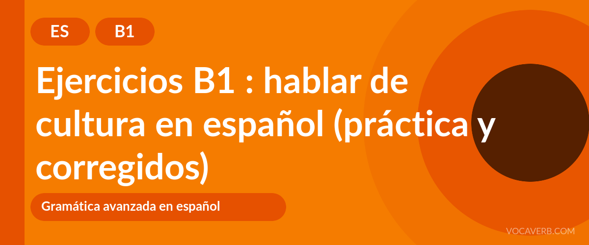 Ejercicios B1 : hablar de cultura en español (práctica y corregidos) [B1]
