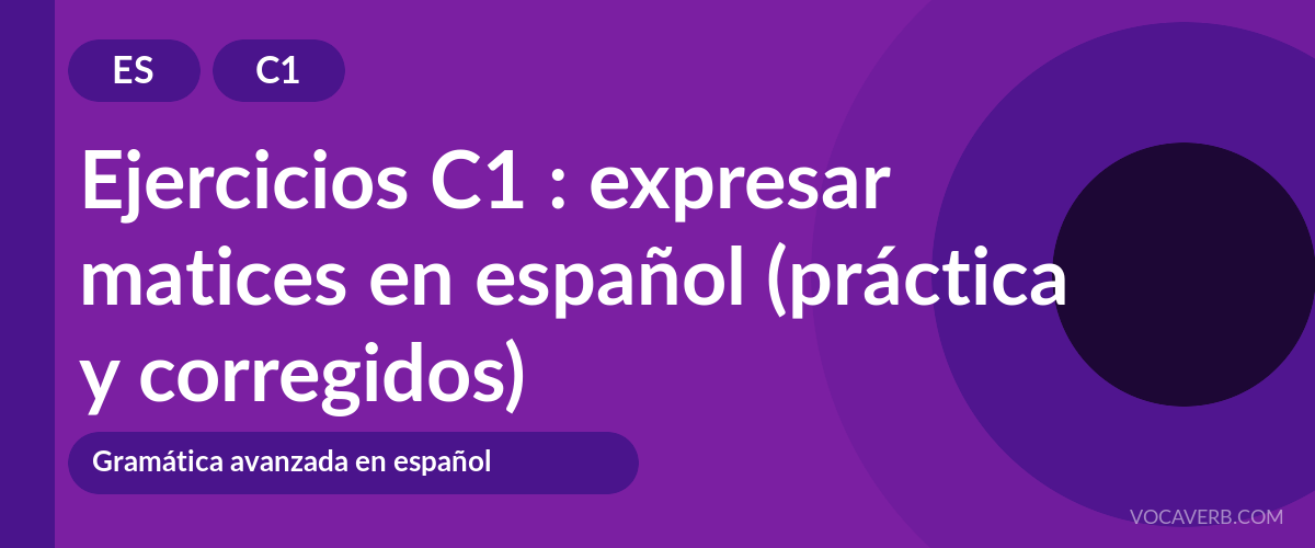 Ejercicios C1 : expresar matices en español (práctica y corregidos) [C1]