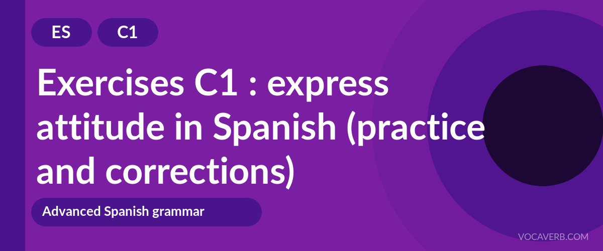 Exercises C1 : express attitude in Spanish (practice and corrections) [C1]