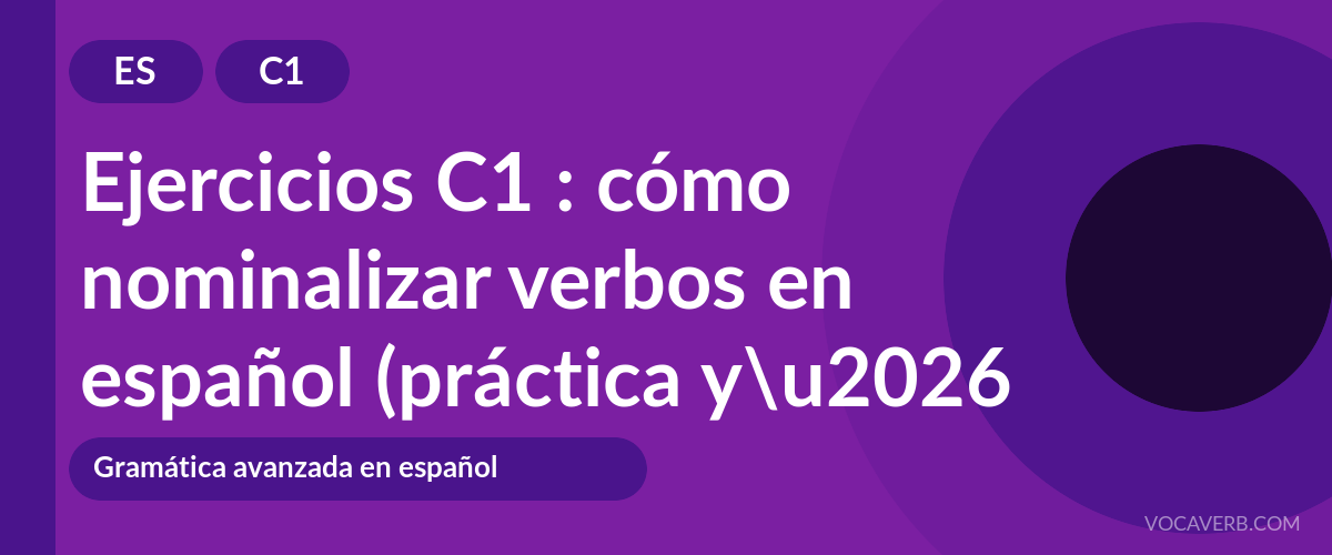 Ejercicios C1 : cómo nominalizar verbos en español (práctica y corregidos) [C1]