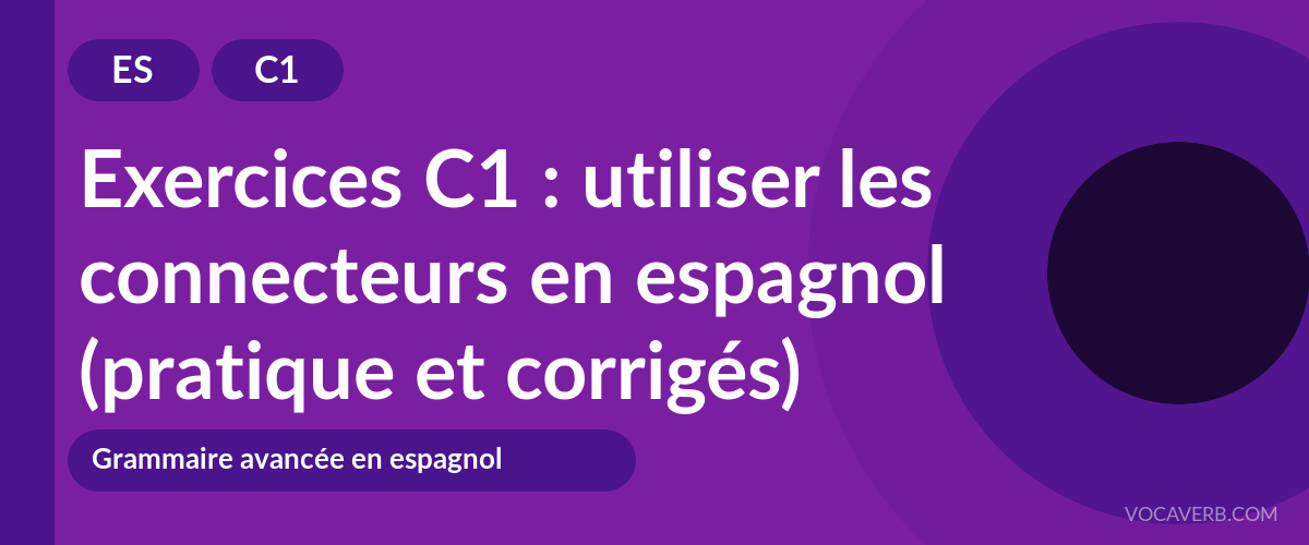 Exercices C1 : utiliser les connecteurs en espagnol (pratique et corrigés) [C1]