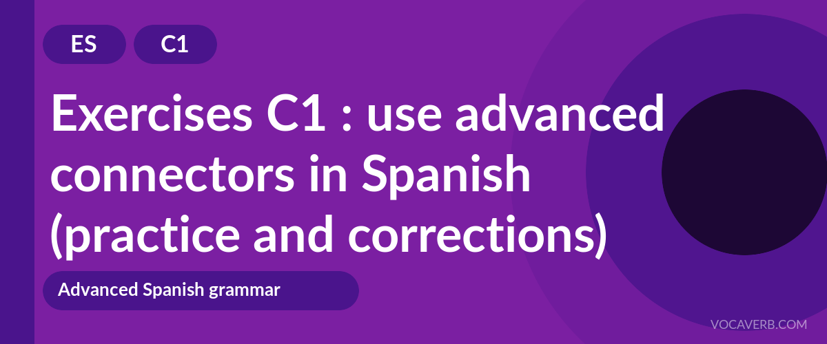 Exercises C1 : use advanced connectors in Spanish (practice and corrections) [C1]