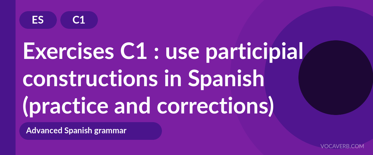 Exercises C1 : use participial constructions in Spanish (practice and corrections) [C1]