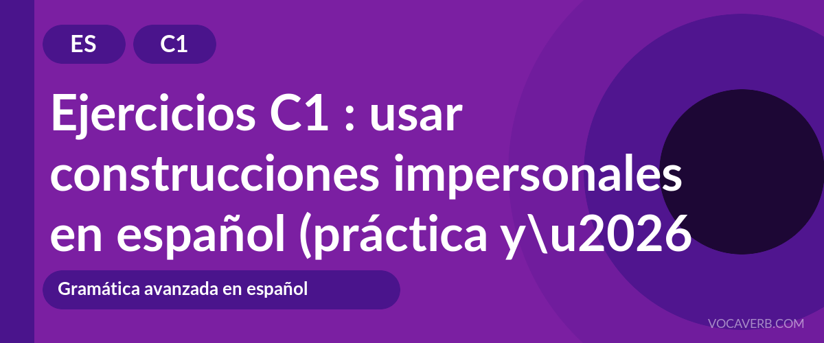 Ejercicios C1 : usar construcciones impersonales en español (práctica y corregidos) [C1]