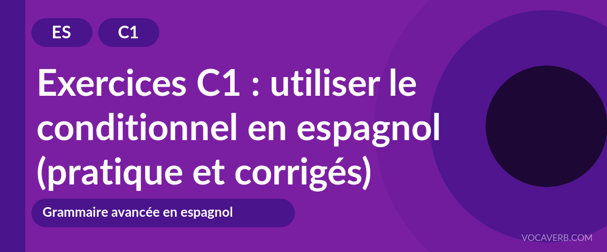 Exercices C1 : utiliser le conditionnel en espagnol (pratique et corrigés) [C1]