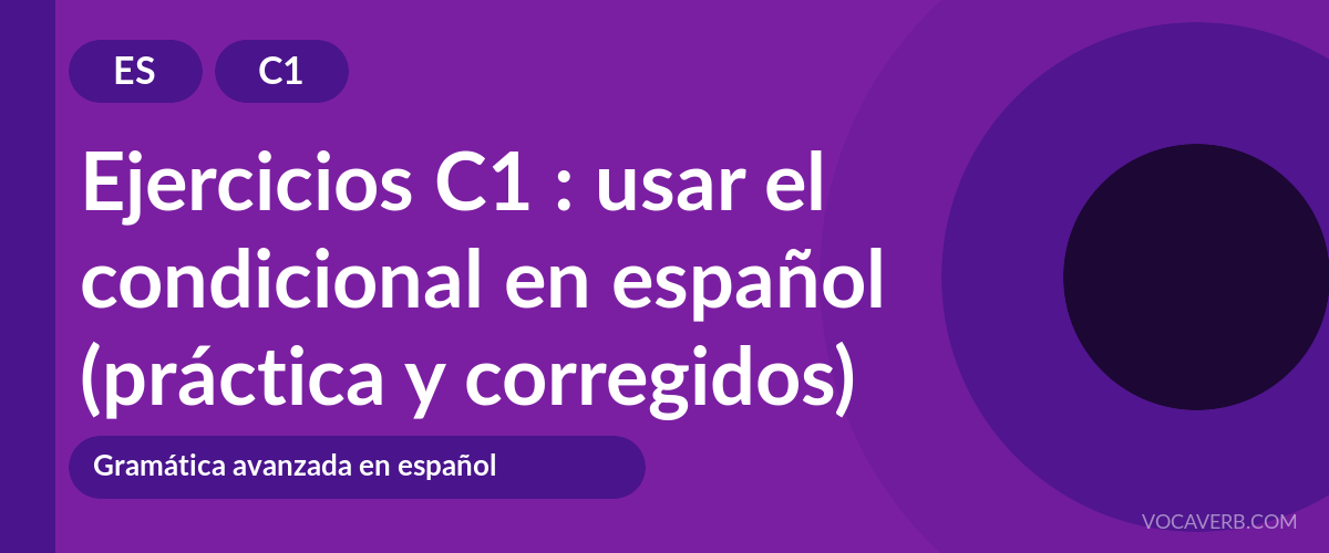Ejercicios C1 : usar el condicional en español (práctica y corregidos) [C1]